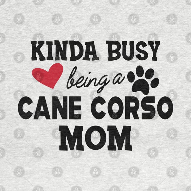 Cane Corso - Kinda busy being a cane corso mom by KC Happy Shop